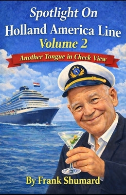 Spotlight on Holland America Line Volume 2: Another Tongue In Cheek View by Shumard, Frank