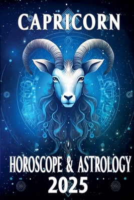 Capricorn Horoscope & Astrology 2025 by Astraea, Thalia C.