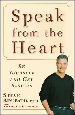 Speak from the Heart: Be Yourself and Get Results by Adubato, Steve