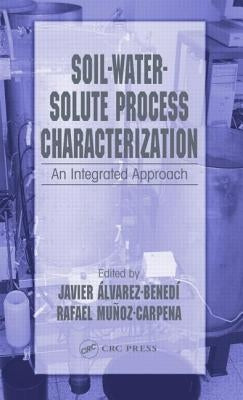 Soil-Water-Solute Process Characterization: An Integrated Approach by Alvarez-Benedi, Javier