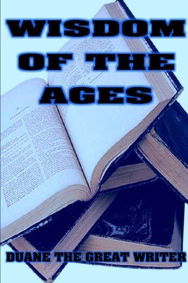 Wisdom of the Ages by The Great Writer, Duane