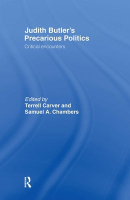Judith Butler's Precarious Politics: Critical Encounters by Carver, Terrell