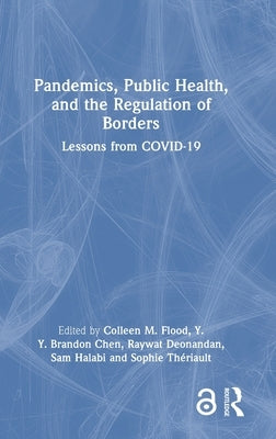 Pandemics, Public Health, and the Regulation of Borders: Lessons from COVID-19 by Flood, Colleen M.