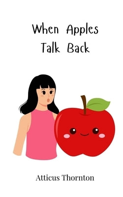 When Apples Talk Back by Thornton, Atticus