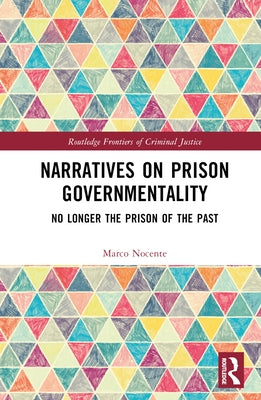 Narratives on Prison Governmentality: No Longer the Prison of the Past by Nocente, Marco