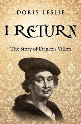 I Return: The Story of Francois Villon by Leslie, Doris