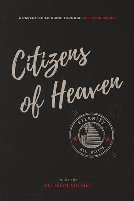 Citizens of Heaven: A Parent-Child Guide Through Life's Big Issues by Michel, Allison