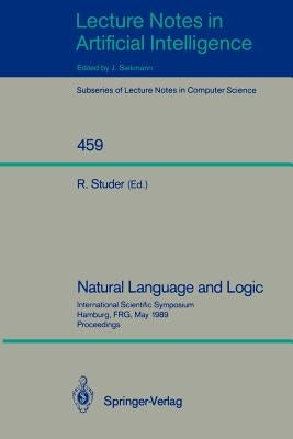 Natural Language and Logic: International Scientific Symposium, Hamburg, Frg, May 9-11, 1989. Proceedings by Studer, Rudi