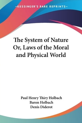 The System of Nature Or, Laws of the Moral and Physical World by Holbach, Paul Henry Thiry