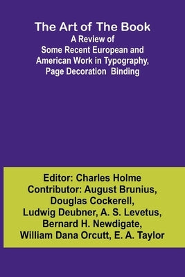 The Art of the Book A Review of Some Recent European and American Work in Typography, Page Decoration & Binding by Holme, Charles