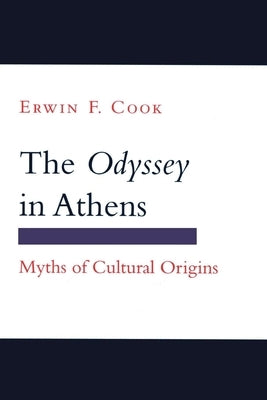 The Odyssey in Athens: Myths of Cultural Origins by Cook, Erwin F.