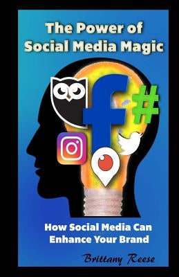 The Power of Social Media Magic: How Social Media Can Enhance Your Brand by M, J. E.