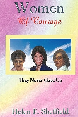 Women of Courage: They Never Gave Up by Sheffield, Helen F.