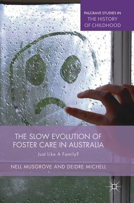 The Slow Evolution of Foster Care in Australia: Just Like a Family? by Musgrove, Nell
