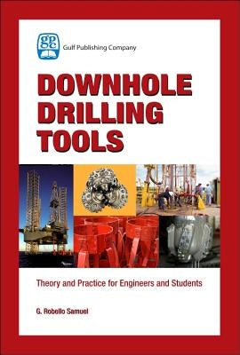 Downhole Drilling Tools: Theory and Practice for Engineers and Students by Samuel, G. Robello
