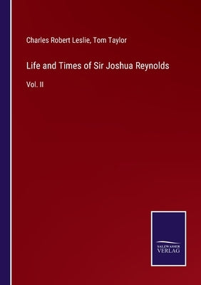 Life and Times of Sir Joshua Reynolds: Vol. II by Taylor, Tom