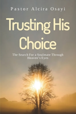 Trusting His Choice: The Search for a Soulmate Through Heaven's Eyes by Osayi, Alcira