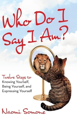 Who Do I Say I Am?: Twelve Steps to Knowing Yourself, Being Yourself, and Expressing Yourself by Somone, Naomi