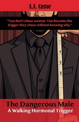 The Dangerous Male: A Walking Hormonal Trigger by Castor, A. a.