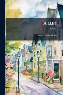 Bulleti; Volume 5 by Boston Public Library