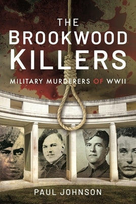 The Brookwood Killers: Military Murderers of WWII by Johnson, Paul