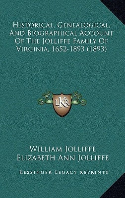 Historical, Genealogical, And Biographical Account Of The Jolliffe Family Of Virginia, 1652-1893 (1893) by Jolliffe, William