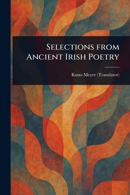 Selections From Ancient Irish Poetry by Meyer, Kuno