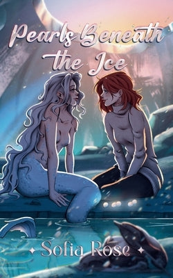 Pearls Beneath the Ice: A cozy, steamy sapphic monster romance by Rose, Sofia