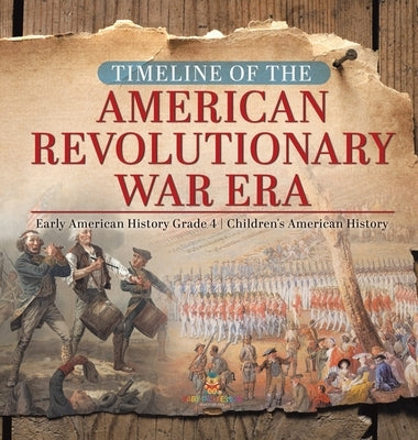 Timeline of the American Revolutionary War Era Early American History Grade 4 Children's American History by Baby Professor