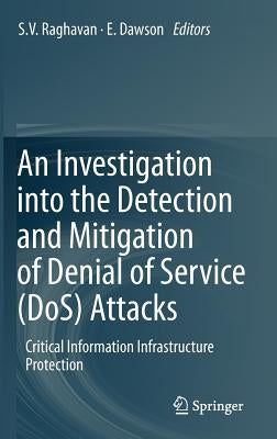 An Investigation Into the Detection and Mitigation of Denial of Service (Dos) Attacks: Critical Information Infrastructure Protection by Raghavan, S. V.