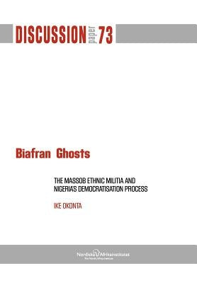 Biafran Ghosts: The Massob Ethnic Militia and Nigeria's Democratisation Process by Okonta, Ike