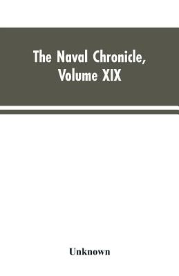 The Naval Chronicle, Volume XIX ; January to June 1808: Containing a General and Biographical History of the Royal Navy of the United Kingdom, with a by Unknown