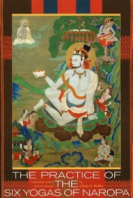 The Practice of the Six Yogas of Naropa by Mullin, Glenn H.