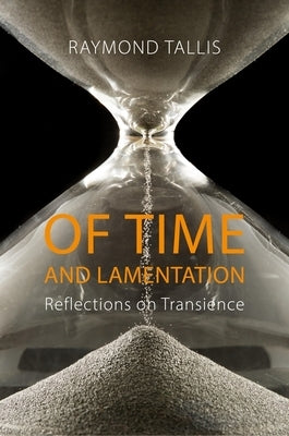 Of Time and Lamentation: Reflections on Transience by Tallis, Raymond