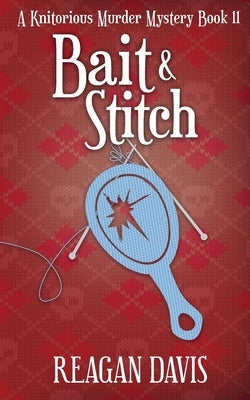 Bait & Stitch: A Knitorious Murder Mystery by Davis, Reagan