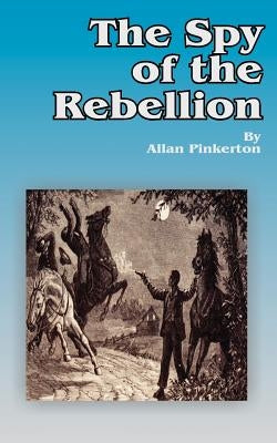 The Spy of the Rebellion by Pinkerton, Allan