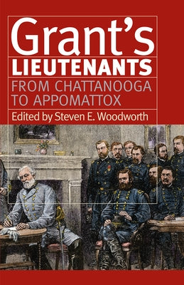 Grant's Lieutenants: From Chattanooga to Appomattox by Woodworth, Steven E.