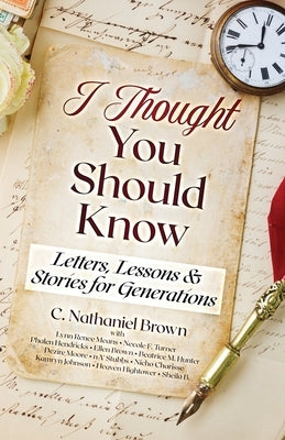 I Thought You Should Know: Letters, Lessons & Stories for Generations by Brown, C. Nathaniel