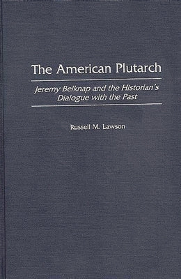 The American Plutarch: Jeremy Belknap and the Historian's Dialogue with the Past by Lawson, Russell M.