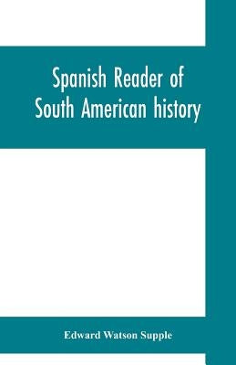 Spanish reader of South American history by Watson Supple, Edward
