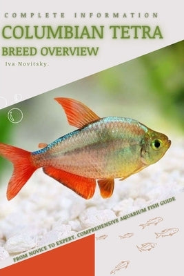Columbian Tetra: From Novice to Expert. Comprehensive Aquarium Fish Guide by Novitsky, Iva