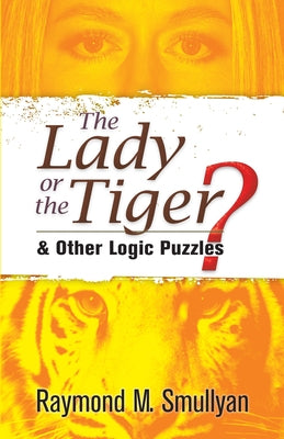 The Lady or the Tiger?: And Other Logic Puzzles by Smullyan, Raymond M.