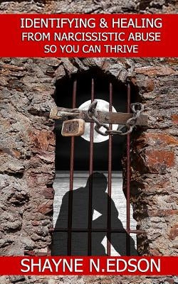 Identifying & Healing From Narcissistic Abuse So You Can Thrive by Edson, Shayne N.