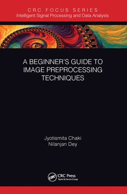 A Beginner's Guide to Image Preprocessing Techniques by Chaki, Jyotismita