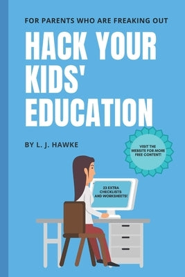 Hack Your Kids' Education: For Parents Who Are Freaking Out: Hack Your Education Book One by Hawke, L. J.