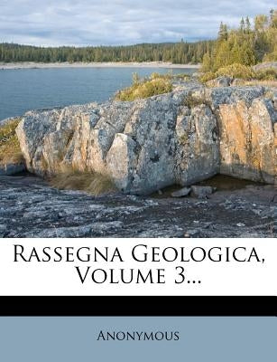 Rassegna Geologica, Volume 3... by Anonymous