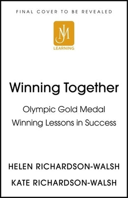 Winning Together: An Olympic-Winning Approach to Building Better Teams by Richardson-Walsh, Kate