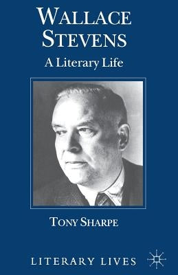 Wallace Stevens: A Literary Life by Sharpe, T.