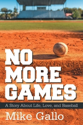 No More Games: A Story About Life, Love, and Baseball by Gallo, Mike