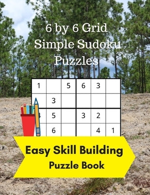 6 by 6 Grid Simple Sudoku Puzzles: Easy Skill Building Puzzle Books by Wisdom, Royal